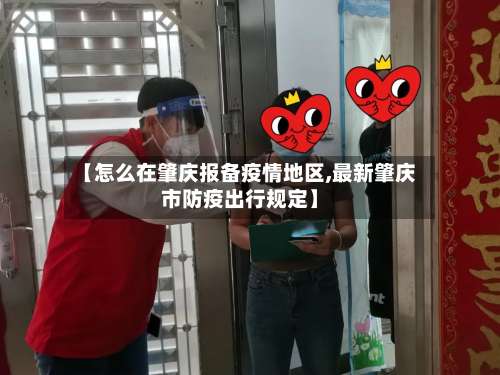 【怎么在肇庆报备疫情地区,最新肇庆市防疫出行规定】-第3张图片