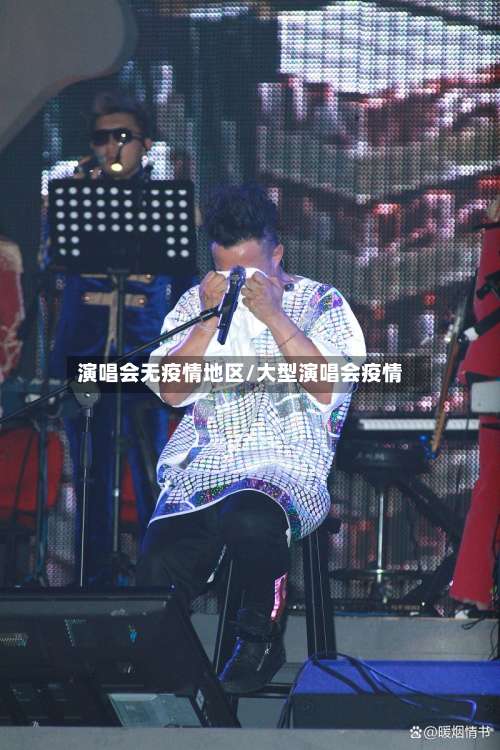 演唱会无疫情地区/大型演唱会疫情-第1张图片