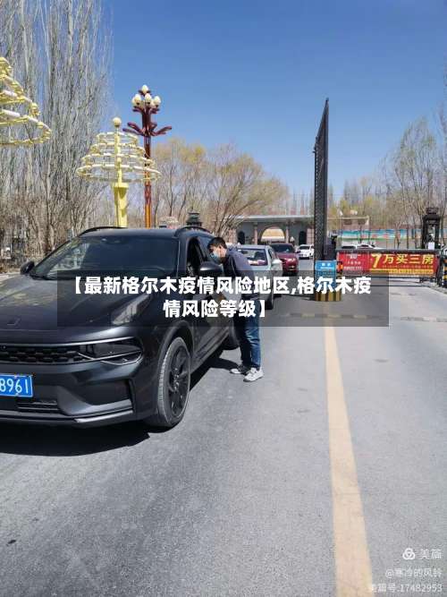 【最新格尔木疫情风险地区,格尔木疫情风险等级】-第2张图片