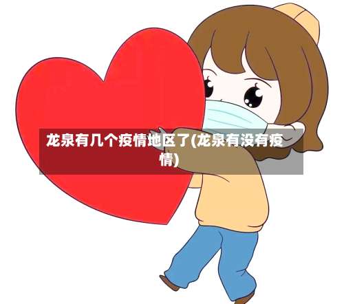 龙泉有几个疫情地区了(龙泉有没有疫情)-第1张图片