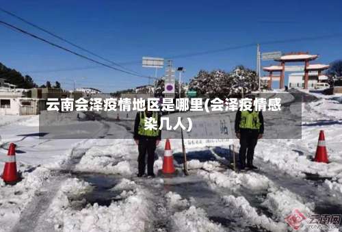 云南会泽疫情地区是哪里(会泽疫情感染几人)-第1张图片