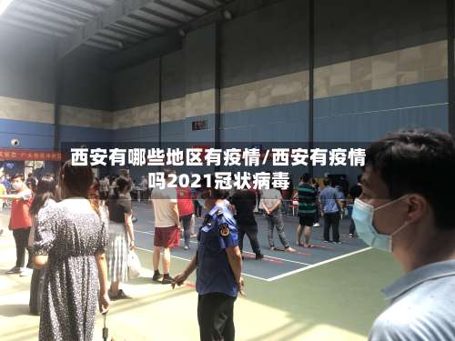 西安有哪些地区有疫情/西安有疫情吗2021冠状病毒-第2张图片
