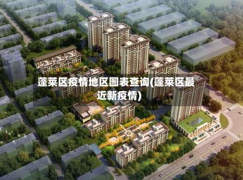 蓬莱区疫情地区图表查询(蓬莱区最近新疫情)-第3张图片