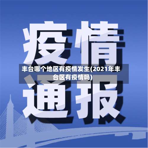 丰台哪个地区有疫情发生(2021年丰台区有疫情吗)-第2张图片