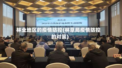 林业地区的疫情防控(林草局疫情防控的对策)-第2张图片