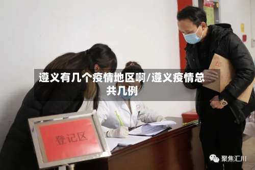 遵义有几个疫情地区啊/遵义疫情总共几例-第1张图片