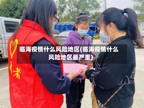 临海疫情什么风险地区(临海疫情什么风险地区最严重)-第1张图片