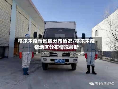 格尔木疫情地区分布情况/格尔木疫情地区分布情况最新-第2张图片