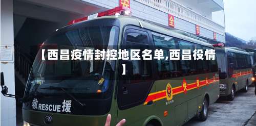 【西昌疫情封控地区名单,西昌役情】-第1张图片