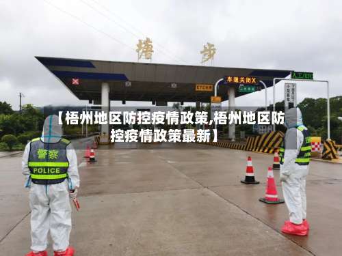 【梧州地区防控疫情政策,梧州地区防控疫情政策最新】-第3张图片