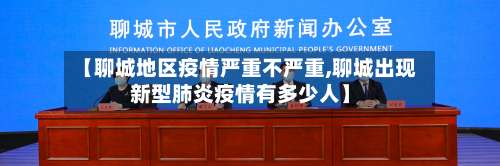 【聊城地区疫情严重不严重,聊城出现新型肺炎疫情有多少人】-第3张图片