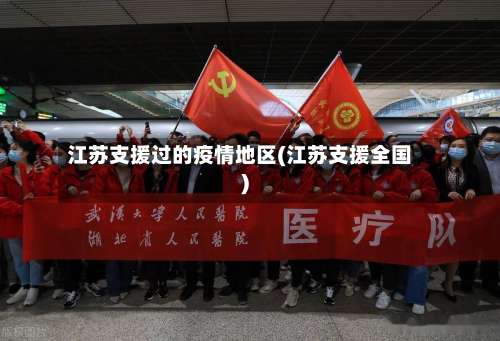 江苏支援过的疫情地区(江苏支援全国)-第2张图片