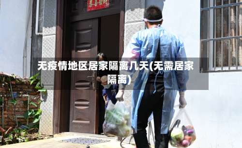 无疫情地区居家隔离几天(无需居家隔离)-第1张图片