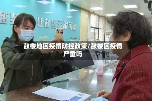 鼓楼地区疫情防控政策/鼓楼区疫情严重吗-第2张图片