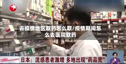 去疫情地区取药怎么取/疫情期间怎么去医院取药-第1张图片