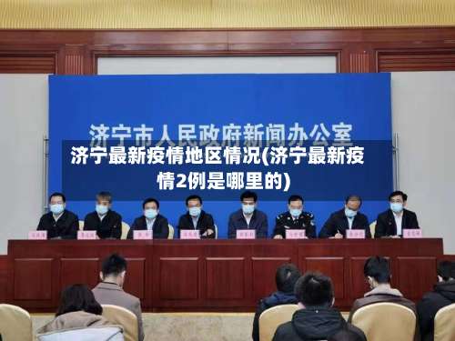 济宁最新疫情地区情况(济宁最新疫情2例是哪里的)-第1张图片
