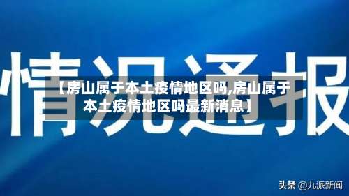 【房山属于本土疫情地区吗,房山属于本土疫情地区吗最新消息】-第1张图片