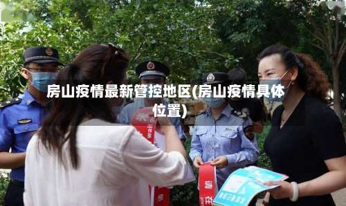 房山疫情最新管控地区(房山疫情具体位置)-第2张图片