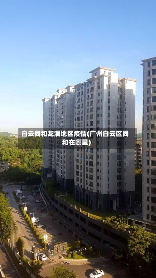 白云同和龙洞地区疫情(广州白云区同和在哪里)-第1张图片