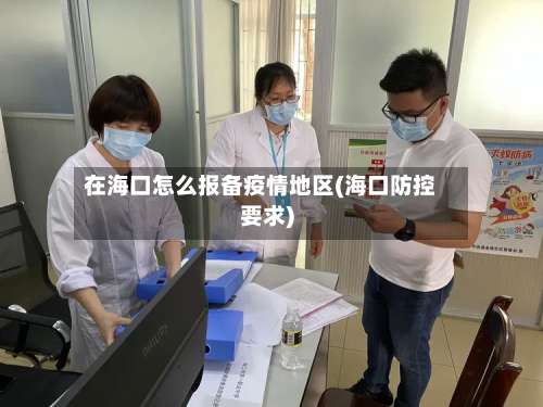 在海口怎么报备疫情地区(海口防控要求)-第1张图片